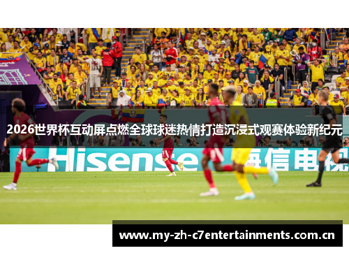 2026世界杯互动屏点燃全球球迷热情打造沉浸式观赛体验新纪元