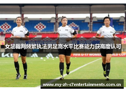 女足裁判频繁执法男足高水平比赛能力获高度认可